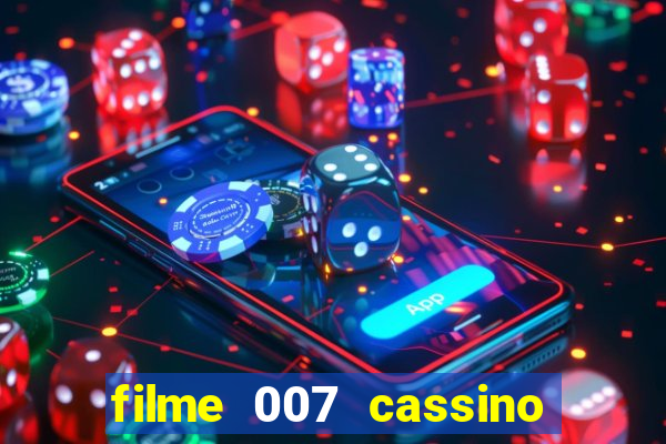 filme 007 cassino royale completo dublado